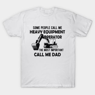 Heavy Equipment Operator - The most important call me Dad T-Shirt